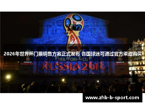 2026年世界杯门票销售方案正式发布 各国球迷可通过官方渠道购买