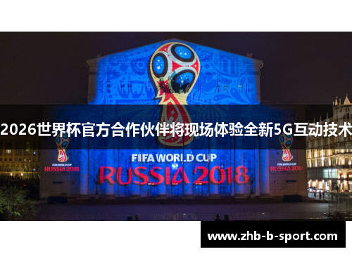 2026世界杯官方合作伙伴将现场体验全新5G互动技术